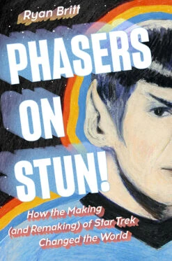 Phasers On Stun! How The Making (& Remaking) Of Star Trek Changed The World (Hardcover)
