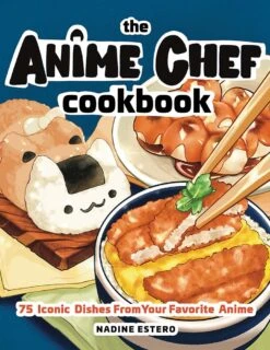 The Anime Chef Cookbook: 75 Iconic Dishes From Your Favorite Anime (Hardcover)