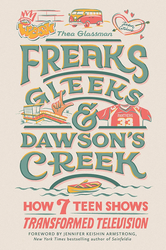 Freaks, Gleeks, & Dawson's Creek: How Seven Teen Shows Transformed Television (Hardcover) 3 Freaks, Gleeks, & Dawson's Creek: How Seven Teen Shows Transformed Television (Hardcover)