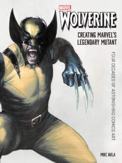 Wolverine: Creating Marvel's Legendary Mutant: Four Decades Of Astonishing Comics Art (Hardcover)