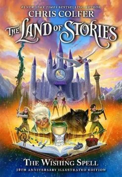 The Land Of Stories: Book 1: The Wishing Spell: 10th Anniversary Illustrated Edition (Hardcover)