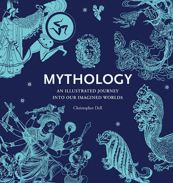 Mythology: An Illustrated Journey Into Our Imagined Worlds 3 Mythology: An Illustrated Journey Into Our Imagined Worlds