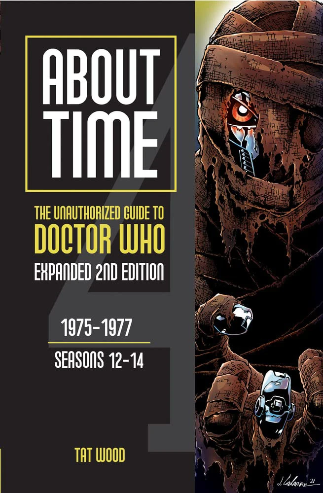 About Time 4: The Unauthorized Guide Doctor Who: Volume 1: Seasons 12-14 (Expanded Second Edition) 3 About Time 4: The Unauthorized Guide Doctor Who: Volume 1: Seasons 12-14 (Expanded Second Edition)