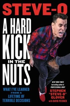 A Hard Kick In The Nuts: What I've Learned From A Lifetime Of Terrible Decisions (Hardcover)