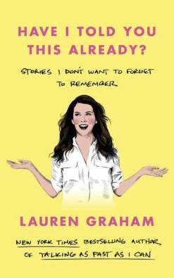 Have I Told You This Already?: Stories I Don't Want To Forget To Remember (Hardcover)